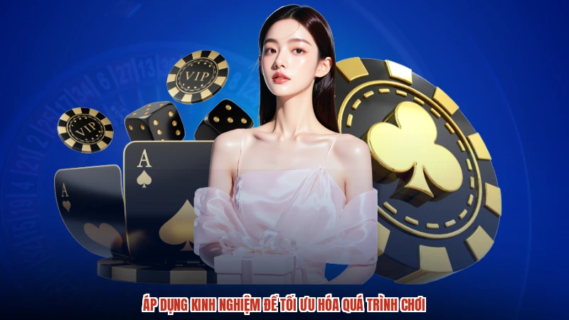 Áp dụng kinh nghiệm để tối ưu hóa quá trình chơi