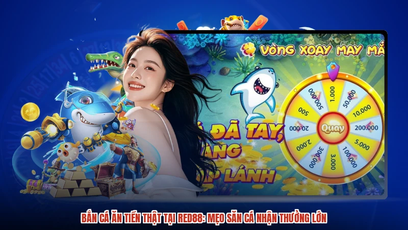 Bắn Cá Ăn Tiền Thật Tại RED88: Mẹo Săn Cá Nhận Thưởng Lớn
