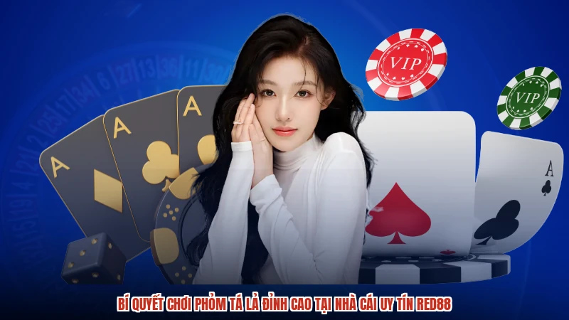 Bí Quyết Chơi Phỏm Tá Lả Đỉnh Cao Tại Nhà Cái Uy Tín RED88