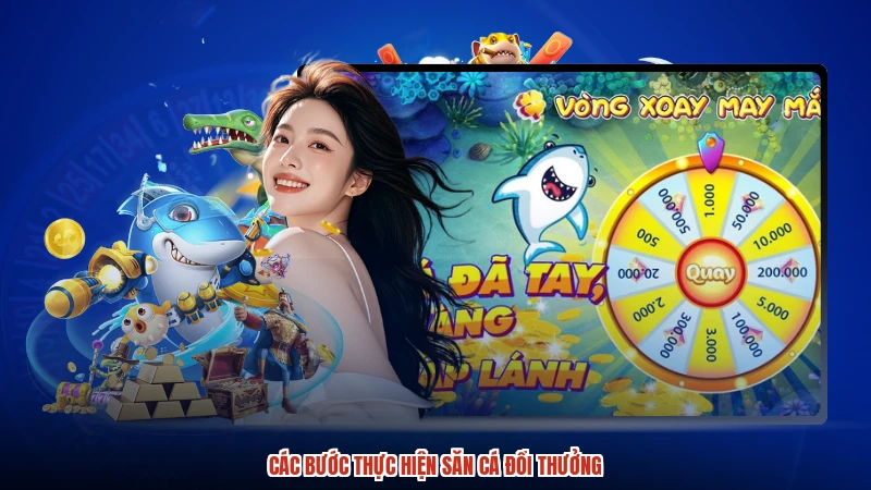 Các bước thực hiện săn cá đổi thưởng Các bước thực hiện săn cá đổi thưởng