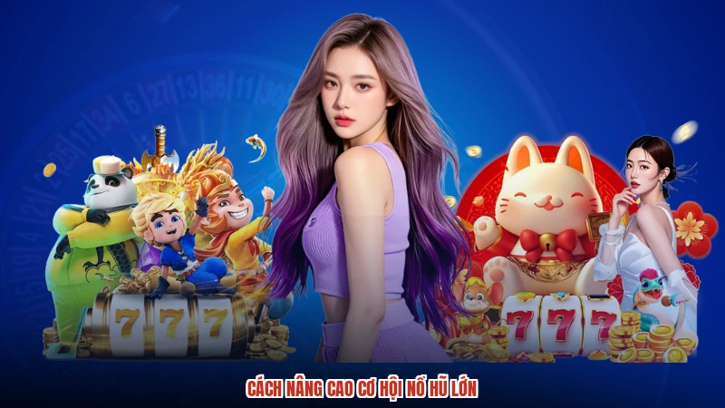 Cách nâng cao cơ hội nổ hũ lớn Cách nâng cao cơ hội nổ hũ lớn