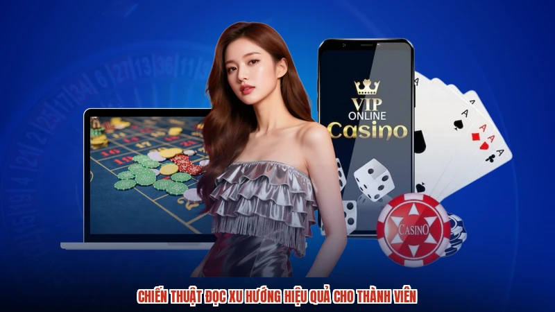 Chiến thuật đọc xu hướng hiệu quả cho thành viên Chiến thuật đọc xu hướng hiệu quả cho thành viên