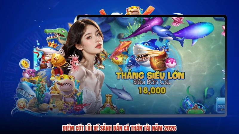 Điểm cốt lõi về sảnh bắn cá thần tài năm 2026 Điểm cốt lõi về sảnh bắn cá thần tài năm 2026