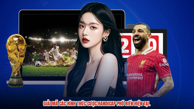 Giải mã các hình thức cược handicap phổ biến hiện tại. Giải mã các hình thức cược handicap phổ biến hiện tại.