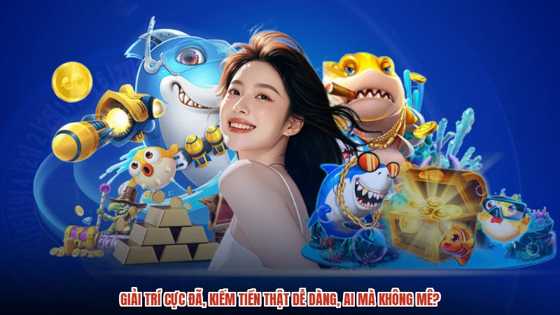 Giải trí cực đã, kiếm tiền thật dễ dàng, ai mà không mê?