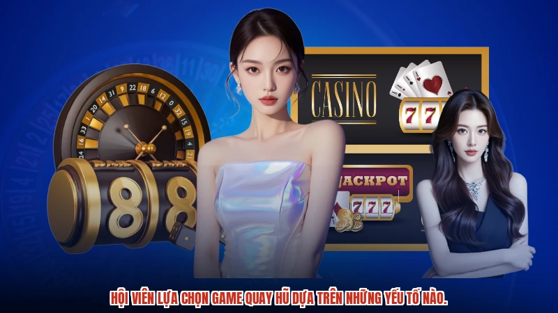 Hội viên lựa chọn game quay hũ dựa trên những yếu tố nào. Hội viên lựa chọn game quay hũ dựa trên những yếu tố nào.