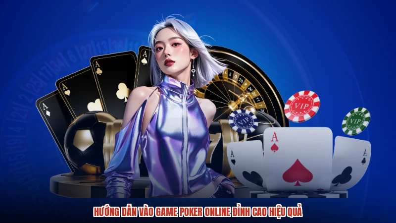 Hướng dẫn vào game poker online đỉnh cao hiệu quả