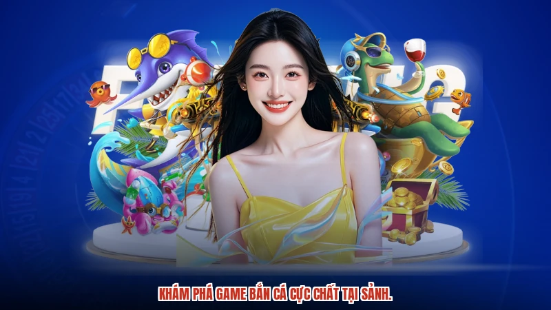 Khám phá game bắn cá cực chất tại sảnh. Khám phá game bắn cá cực chất tại sảnh.