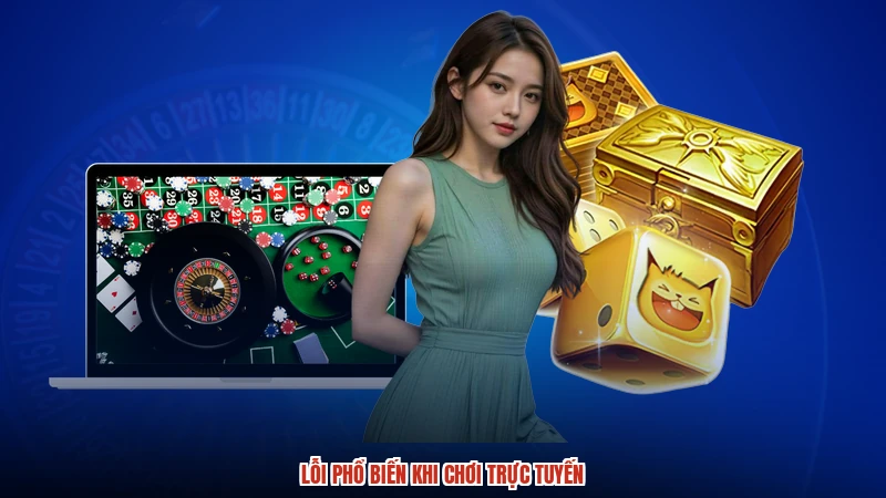 Lỗi phổ biến khi chơi trực tuyến Lỗi phổ biến khi chơi trực tuyến