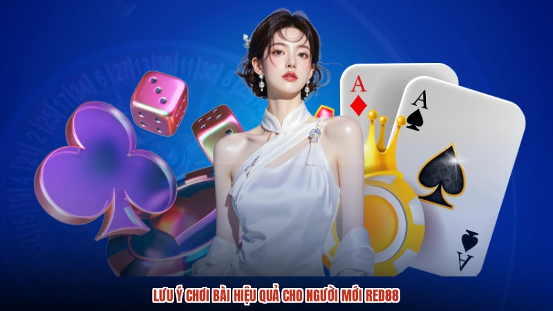 Lưu ý chơi bài hiệu quả cho người mới RED88