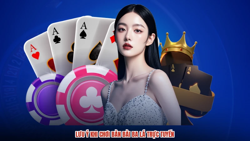 Lưu ý khi chơi bàn bài ba lá trực tuyến