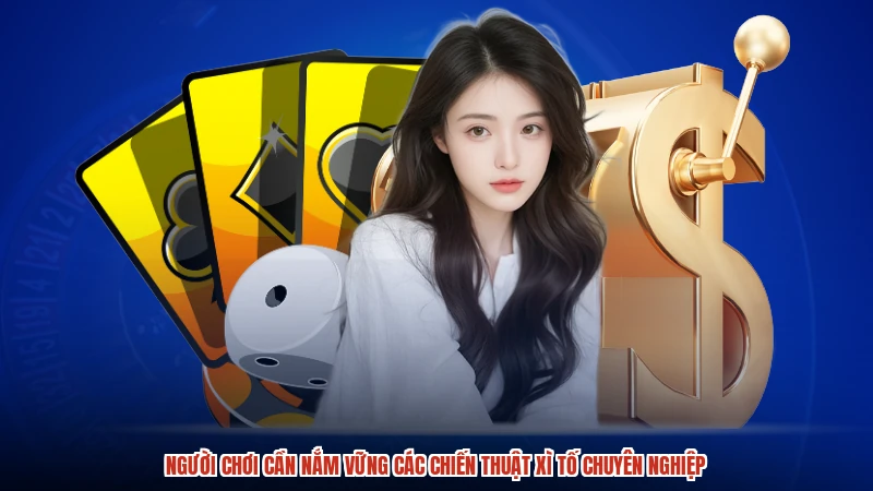 Người chơi cần nắm vững các chiến thuật xì tố chuyên nghiệp Người chơi cần nắm vững các chiến thuật xì tố chuyên nghiệp