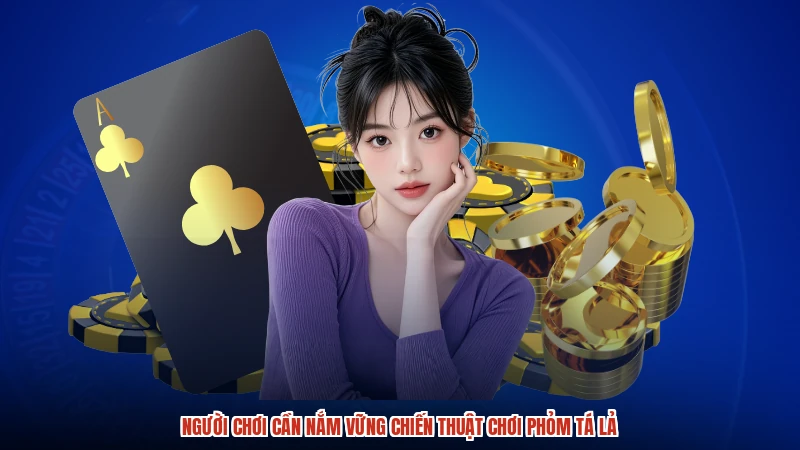 Người chơi cần nắm vững chiến thuật chơi phỏm tá lả