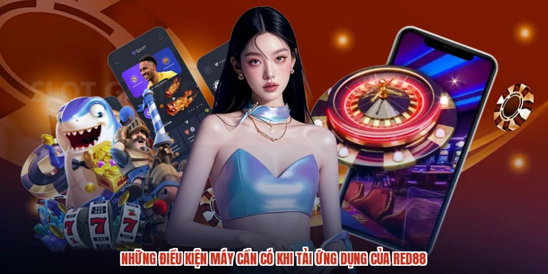 Những điều kiện máy cần có khi tải ứng dụng của RED88