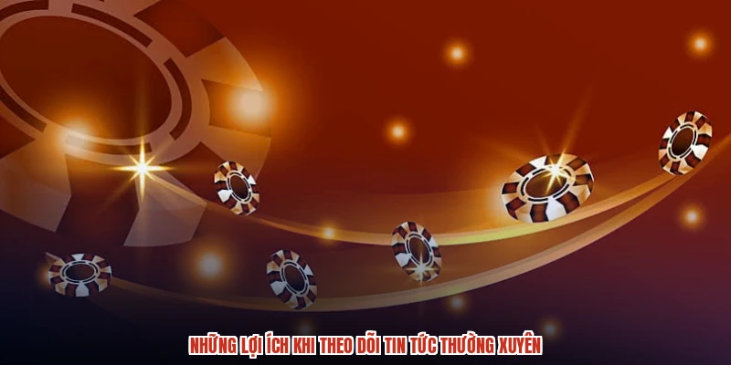 Những lợi ích khi theo dõi tin tức thường xuyên Những lợi ích khi theo dõi tin tức thường xuyên