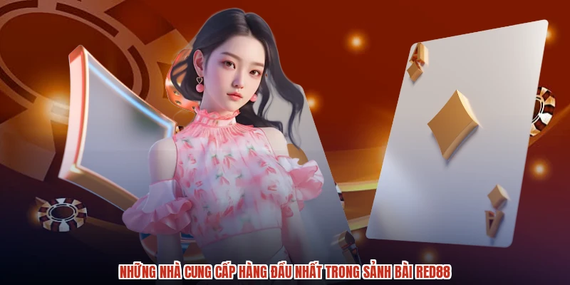 Những nhà cung cấp hàng đầu nhất trong sảnh bài RED88 Những nhà cung cấp hàng đầu nhất trong sảnh bài RED88