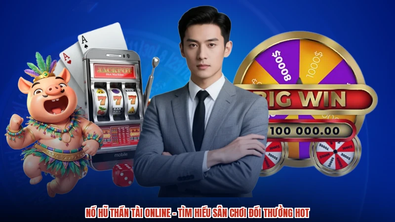 Nổ Hũ Thần Tài Online - Tìm Hiểu Sân Chơi Đổi Thưởng Hot