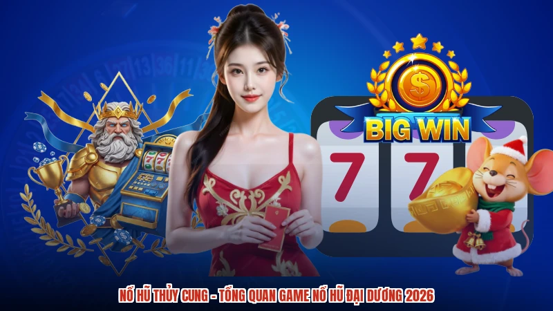 Nổ Hũ Thủy Cung - Tổng Quan Game Nổ Hũ Đại Dương 2026