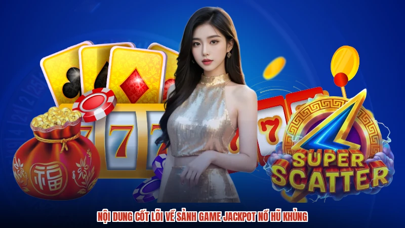 Nội dung cốt lõi về sảnh game jackpot nổ hũ khủng Nội dung cốt lõi về sảnh game jackpot nổ hũ khủng