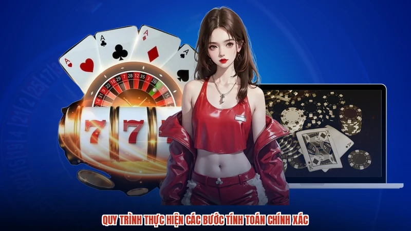 Quy trình thực hiện các bước tính toán chính xác Quy trình thực hiện các bước tính toán chính xác
