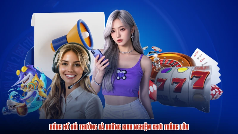 Rồng Hổ Đổi Thưởng Và Những Kinh Nghiệm Chơi Thắng Lớn
