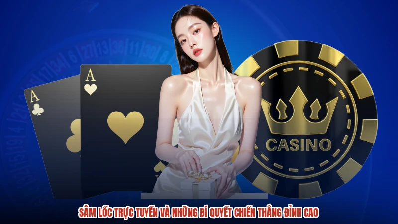 Sâm Lốc Trực Tuyến Và Những Bí Quyết Chiến Thắng Đỉnh Cao