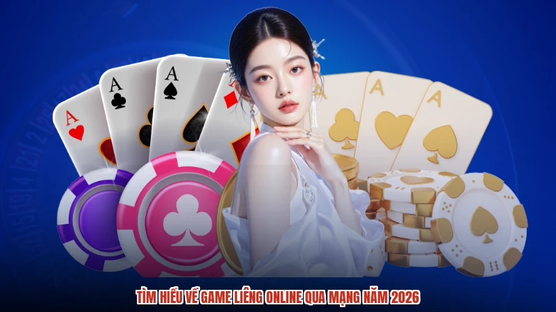 Tìm hiểu về game liêng online qua mạng năm 2026