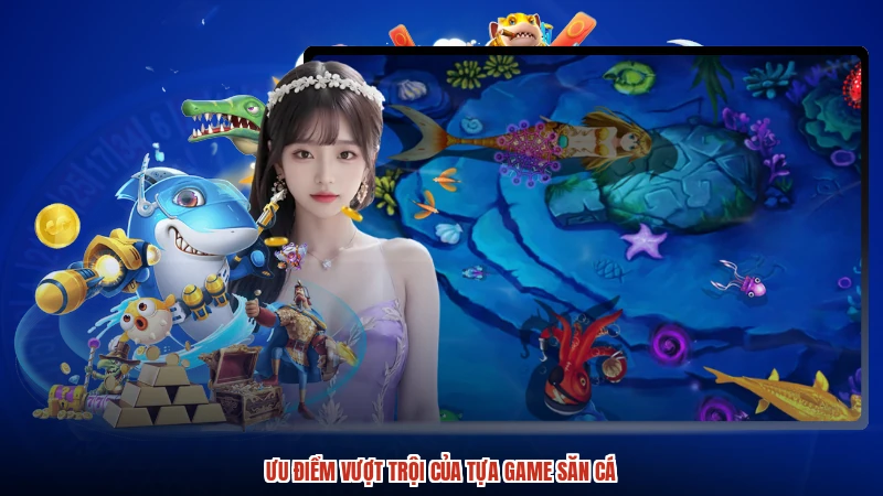 Ưu điểm vượt trội của tựa game săn cá Ưu điểm vượt trội của tựa game săn cá