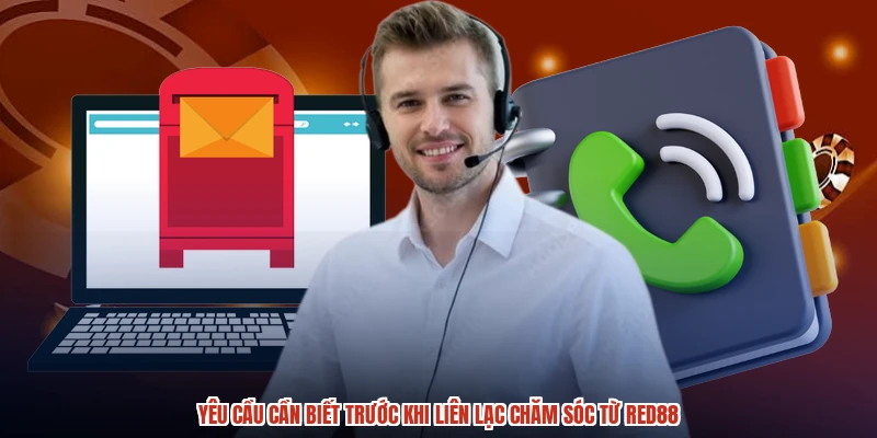 Yêu cầu cần biết trước khi liên lạc chăm sóc từ RED88 Yêu cầu cần biết trước khi liên lạc chăm sóc từ RED88