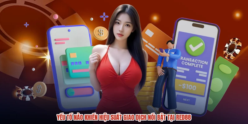 Yếu tố nào khiến hiệu suất giao dịch nổi bật tại RED88 Yếu tố nào khiến hiệu suất giao dịch nổi bật tại RED88